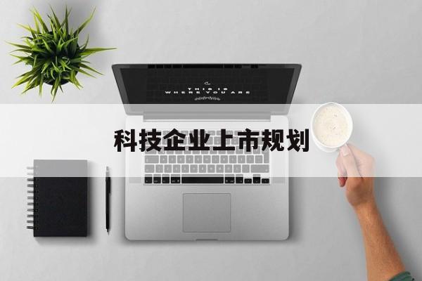 陇南市科技企业上市规划(大型科技企业 上市)